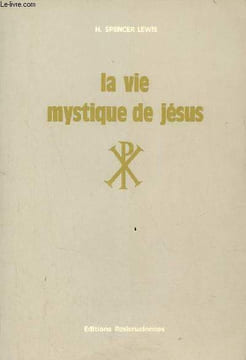 La vie mystique de Jésus - Bibliothèque Rosicrucienne volume n°3.. Dr H.Spencer Lewis F.R.C