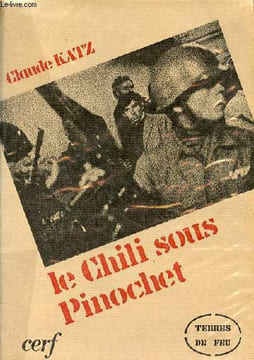 Le Chili sous Pinochet - Collection terres de feu.. Katz Claude