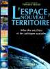 L'espace nouveau territoire - Atlas des satellites et des politiques spatiales.. Verger & Ghirardi & Sourbès-Verger & Verger