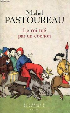 Le roi tué par un cochon - Une mort infâme aux origines des emblèmes de la France ? - Collection la librairie du XXIe siècle.. Pastoureau Michel