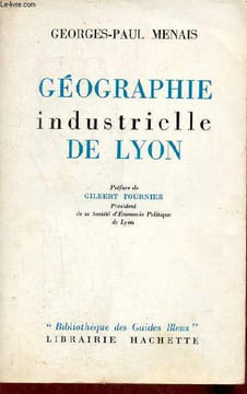 Géographie industrielle de Lyon - Collection Bibliothèque des Guides Bleus.. Menais Georges-Paul