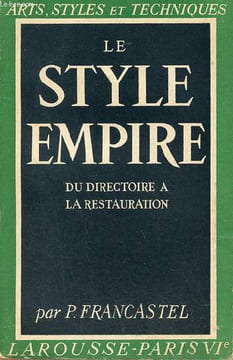 Le style empire (du directoire à la restauration) - Collection Arts, styles et techniques.. Francastel Pierre