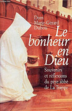 Le bonheur en Dieu - Souvenirs et réflexions du père abbé de La Trappe.. Dom Marie-Gérard Dubois