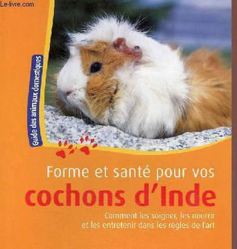 Forme et santé pour vos cochons d'inde - Comment les soigner, les nourrir et les entretenir dans les règles de l'art.. Collectif