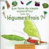 Que faire de simple aujourd'hui avec les légumes frais ? - Près de 100 recettes pour 4 personnes faciles à réaliser pour retrouver le plaisir des ...