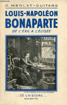 Louis-Napoléon Bonaparte de l'exil à l'Elysée - Collection de l'histoire.. O.Merlat-Guitard