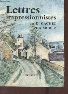 Lettres impressionnistes Pissarro, Cézanne, Guillaumin, Renoir, Monet, Sisley, Vignon, Van Gogh et autres Mmes Pissarro, Lucien Pissarro, Mme Théo Van Gogh, Théo Van Gogh, Murer, Dr Gachet, Méryon.