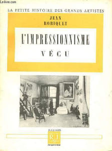 L'impressionnisme vécu - Collection la petite histoire des grands artistes.