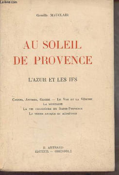 Au soleil de Provence l'Azur et les Ifs - Cannes, Antibes, Grasse - Le Var et la Vésubie, la montagne, la vie champêtre en Basse-Provence, la terre ...