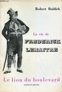 La vie de Frederick Lemaître - Le lion du boulevard.