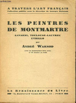 Les peintres de Montmartre Gavarni - Toulouse-Lautrec - Utrillo - Collection à travers l'art français.. Warnod André