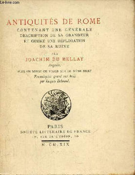 Antiquités de Rome contenant une générale description de sa grandeur et comme une déploration de sa ruine plus un songe ou vision sur le même sujet - ...