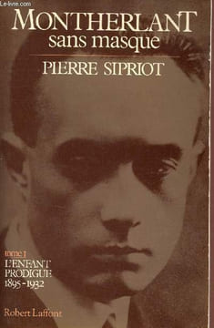 Montherlant sans masque - Tome 1 : L'enfant prodigue 1895-1932.. Sipriot Pierre