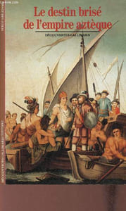 Le destin brisé de l'empire aztèque - Collection découvertes gallimard histoire n°33.