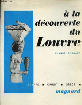 A la découverte du Louvre - Egypte - Orient - Grèce.. Bernard Claude