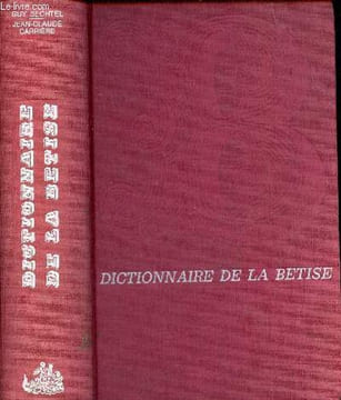 Dictionnaire de la bêtise et des erreurs de jugement contenant des galimatias bévues et cacographies des pensées déréglées et absurdes des hypothèses ...