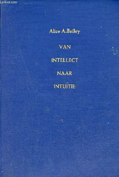 Van intellect naar intuïtie - Tweede druk.. A.Bailey Alice