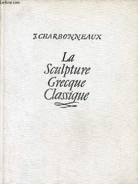 La sculpture grecque classique - Tome 1.. J.Charbonneaux