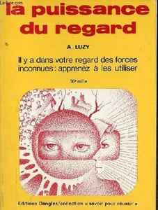 La puissance du regard - Il y a dans votre regard des forces inconnues : apprenez à les utiliser - Collection savoir pour réussir.