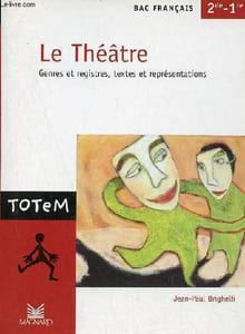 Le Théâtre genres et registres, textes et représentations - Bac français 2de - 1re - Collection Totem n°3.