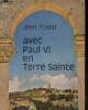 Avec Paul VI en Terre Sainte - Collection église sans frontières série actualité.. Toulat Jean