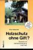 Holzschutz ohne Gift ? Holzschutz und oberflächenbehandlung in der Praxis.. Weissenfeld Peter