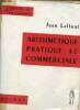 Arithmétique pratique et commerciale examens commerciaux et professionnels - Collection culture et professions.. Laffont Jean