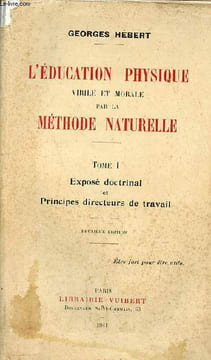 L'éducation physique virile et morale par la méthode naturelle - Tome 1 : Exposé doctrinal et principes directeurs de travail - 2e édition.. Hébert ...