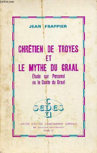 Chrétien de Troyes et le mythe du Graal - étude sur Perceval ou le conte du Graal.