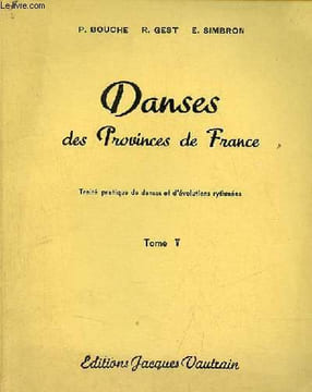 Danses des Provinces de France traité pratique de danses et d'évolutions rythmées - tome 5.. P.Bouche & R.Gest & E.Simbron