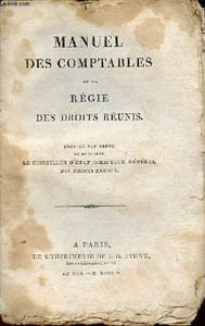 Manuel des comptables de la régie des droits réunis - imprimé par ordre de monsieur le conseiller d'état directeur général des droits réunis.