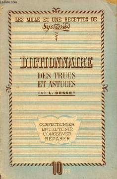 Dictionnaire des trucs et astuces - confectionner,entretenir,conserver,réparer - Les mille et une recettes de système.. L.Besset
