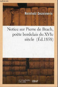 Notice sur Pierre de Brach, poète bordelais du XVIe siècle - reproduction de l'édition de 1858.