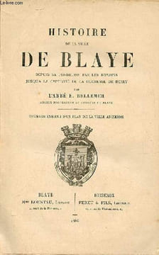Histoire de la ville de Blaye depuis sa fondation par les romains jusqu'a la captivité de la Duchesse de Berry.. L'Abbé E.Bellemer