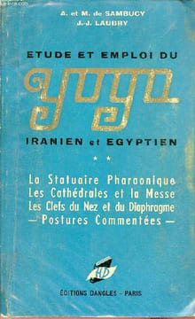 Yoya iranien et égyptien - tome 2 : études sur le statuaire pharaonique, les cathédrales et la messe, les clefs du nez et du diaphragme.. A. et M.de ...