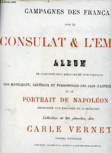 Campagnes des français sous le Consulat & l'Empire album de cinquante deux batailles et cent portraits des maréchaux, généraux et personnages les plus illustres de l'époque et le portrait de Napoléon 1er accompagné d'un fac-similé de sa signature.