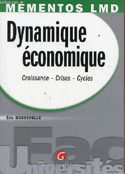 Dynamique économique - croissance - crises - cycles - Collection Mémentos LMD.. Bosserelle Eric