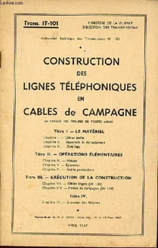 Construction des lignes téléphoniques en cables de campagne (à l'usage des troupes de toutes armes) - Instruction Technique des Transmissions n°101.. ...