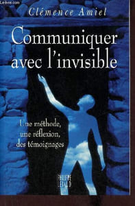 Communiquer avec l'invisible - Une méthode, une réflexion, des témoignages.