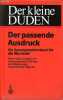 Der kleine duden der passende ausdruck ein synonymwörterbuch für die wortwahl.. Collectif