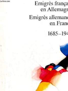 Emigrés français en Allemagne - Emigrés allemands en France 1685-1945 - Une exposition réalisée par l'Institut Goethe et le Ministère des relations ...