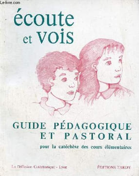 Ecoute et vois - Guide pédagogique et pastoral pour la catéchèse des cours élémentaires.. Collectif