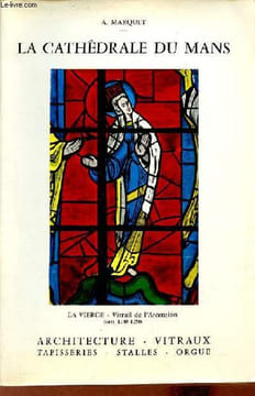 La cathédrale du Mans - architecture, vitraux, tapisseries, stalles, orgue.. A.Marquet