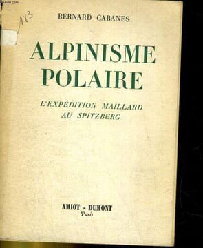 Alpinisme polaire - L'expédition Maillard au Spitzberg. CABANES Bernard