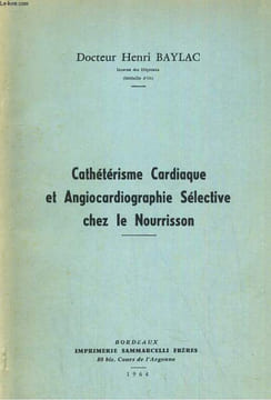 Cathéterisme cardiaque et angiocardiographie sélective chez le nourrisson. BAYLAC Henri