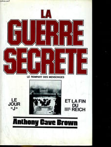 "La guerre secrète Le rempart des mensonges Le jour ""J"" et la fin du III ème Reich"