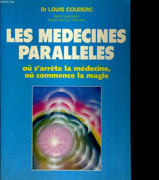 Les médecines parallèles où s'arrête la médecine où commence la magie. COUDERC Louis