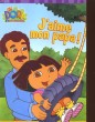 DORA L'EXPLORATRICE. J'IME MON PAPA!. COLLECTIF