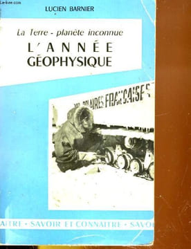 LA TERRE - PLANETE INCONNUE. L'ANNEE GEOPHYSIQUE. LUCIEN BARNIER