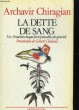 LA DETTE DE SANG. UN ARMENIEN TRAQUE LES RESPONSABLES DU GENOCIDES.. ARCHAVIR CHIRAGIAN